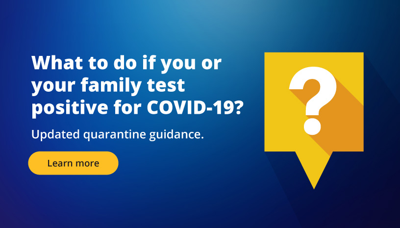 What to do if you or your family test positive for COVID-19? Learn more